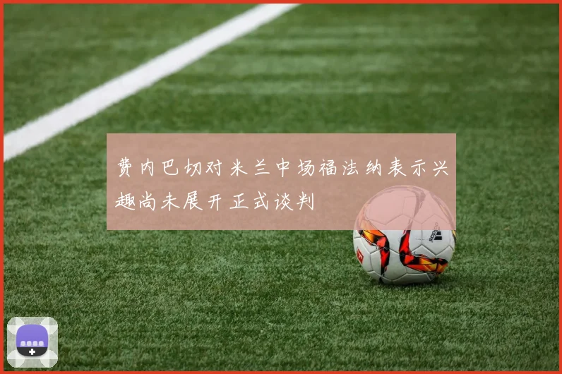 费内巴切对米兰中场福法纳表示兴趣尚未展开正式谈判
