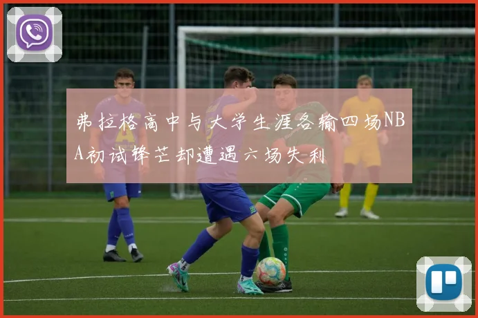弗拉格高中与大学生涯各输四场NBA初试锋芒却遭遇六场失利