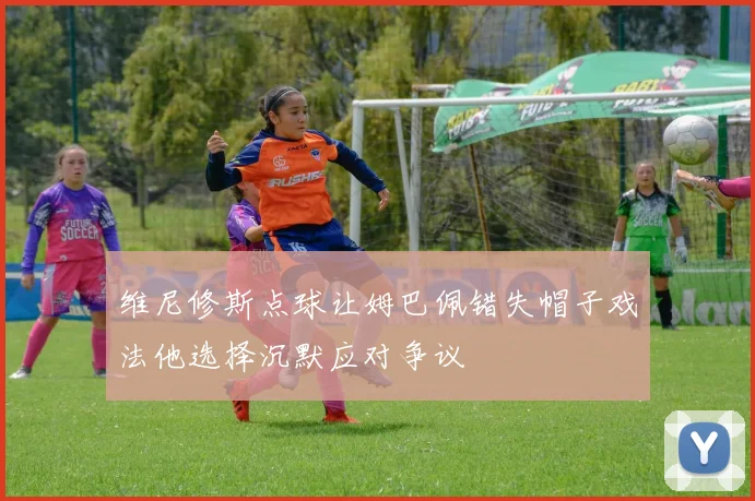 维尼修斯点球让姆巴佩错失帽子戏法他选择沉默应对争议